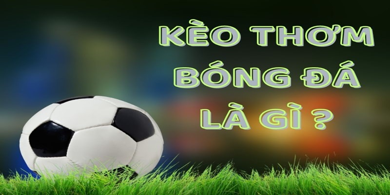 Tìm hiểu kèo thơm bóng đá là gì?